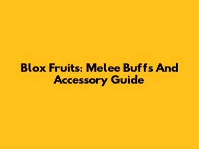 Blox Fruits: Melee Buffs And Accessory Guide