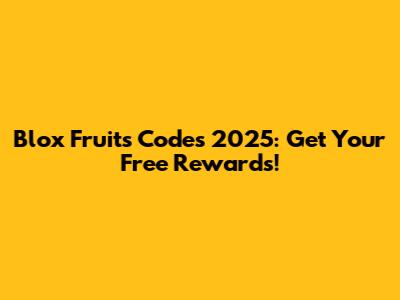 Blox Fruits Codes 2025: Get Your Free Rewards!