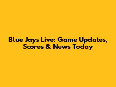 Blue Jays Live: Game Updates, Scores & News Today