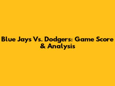 Blue Jays Vs. Dodgers: Game Score & Analysis
