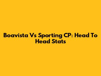 Boavista Vs Sporting CP: Head To Head Stats