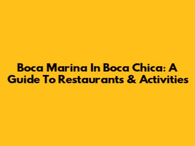Boca Marina In Boca Chica: A Guide To Restaurants & Activities