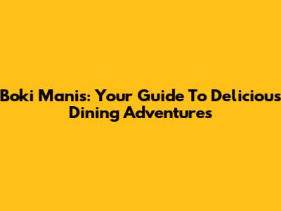 Boki Manis: Your Guide To Delicious Dining Adventures