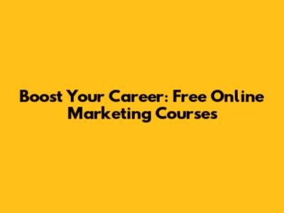 Boost Your Career: Free Online Marketing Courses