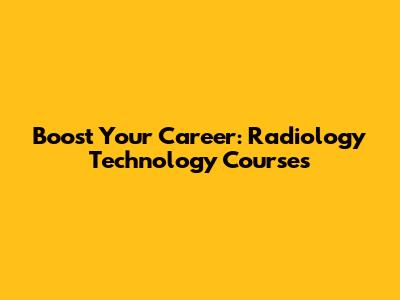 Boost Your Career: Radiology Technology Courses