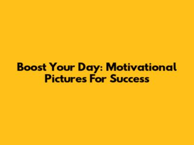 Boost Your Day: Motivational Pictures For Success