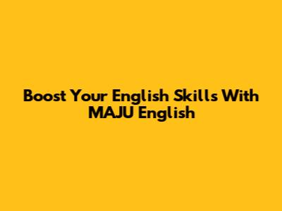 Boost Your English Skills With MAJU English