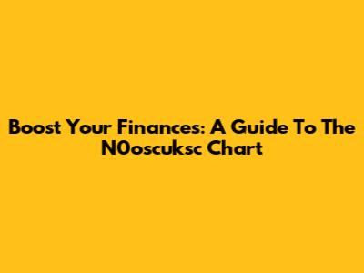 Boost Your Finances: A Guide To The N0oscuksc Chart