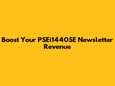 Boost Your PSEi1440SE Newsletter Revenue