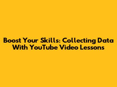 Boost Your Skills: Collecting Data With YouTube Video Lessons