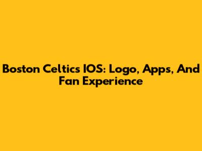 Boston Celtics IOS: Logo, Apps, And Fan Experience