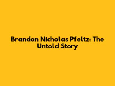 Brandon Nicholas Pfeltz: The Untold Story