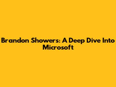 Brandon Showers: A Deep Dive Into Microsoft