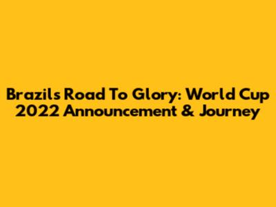 Brazil's Road To Glory: World Cup 2022 Announcement & Journey