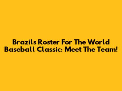 Brazil's Roster For The World Baseball Classic: Meet The Team!