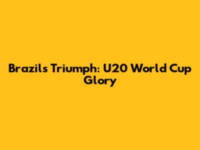 Brazil's Triumph: U20 World Cup Glory