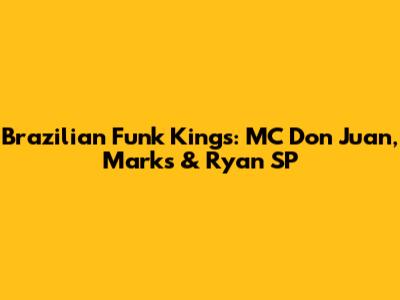 Brazilian Funk Kings: MC Don Juan, Marks & Ryan SP