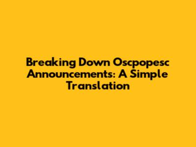 Breaking Down Oscpopesc Announcements: A Simple Translation