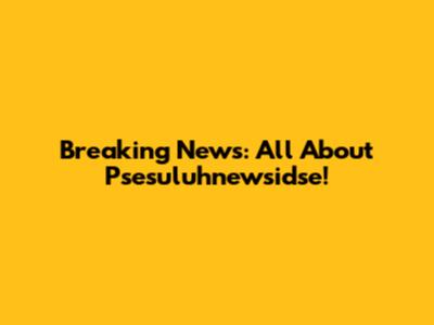 Breaking News: All About Psesuluhnewsidse!