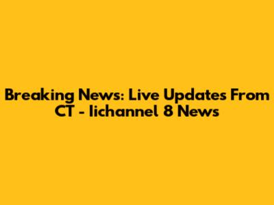 Breaking News: Live Updates From CT - Iichannel 8 News