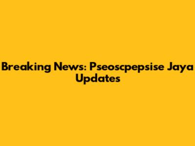 Breaking News: Pseoscpepsise Jaya Updates