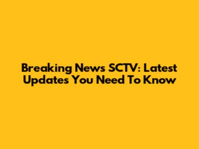 Breaking News SCTV: Latest Updates You Need To Know