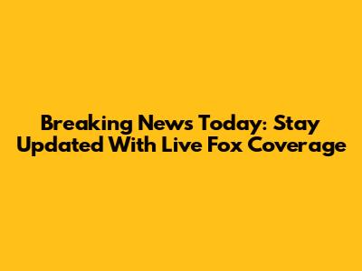Breaking News Today: Stay Updated With Live Fox Coverage