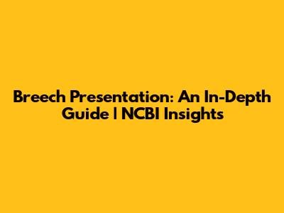 Breech Presentation: An In-Depth Guide | NCBI Insights