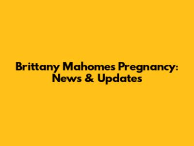 Brittany Mahomes Pregnancy: News & Updates