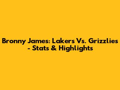 Bronny James: Lakers Vs. Grizzlies - Stats & Highlights