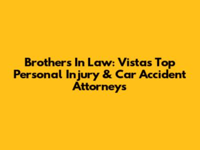 Brothers In Law: Vista's Top Personal Injury & Car Accident Attorneys