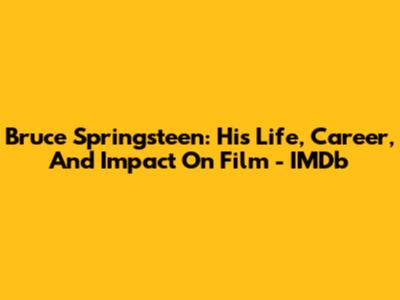 Bruce Springsteen: His Life, Career, And Impact On Film - IMDb