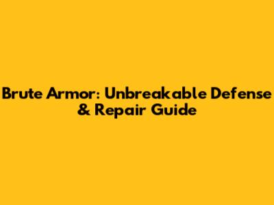 Brute Armor: Unbreakable Defense & Repair Guide