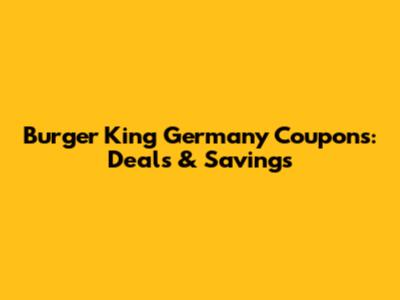 Burger King Germany Coupons: Deals & Savings
