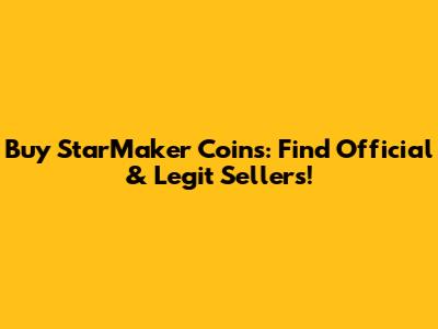 Buy StarMaker Coins: Find Official & Legit Sellers!