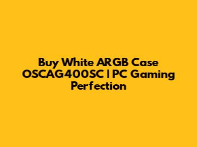 Buy White ARGB Case OSCAG400SC | PC Gaming Perfection