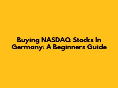 Buying NASDAQ Stocks In Germany: A Beginner's Guide