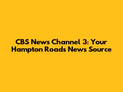 CBS News Channel 3: Your Hampton Roads News Source
