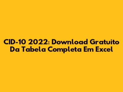 CID-10 2022: Download Gratuito Da Tabela Completa Em Excel