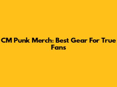CM Punk Merch: Best Gear For True Fans