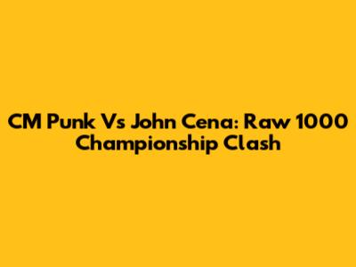 CM Punk Vs John Cena: Raw 1000 Championship Clash