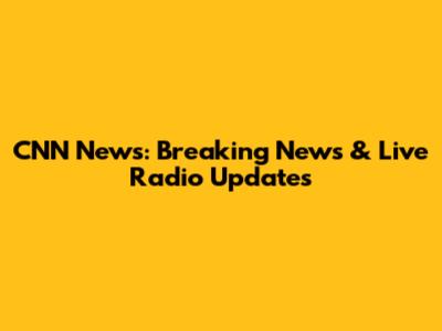 CNN News: Breaking News & Live Radio Updates