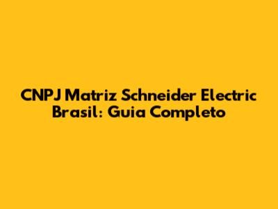 CNPJ Matriz Schneider Electric Brasil: Guia Completo