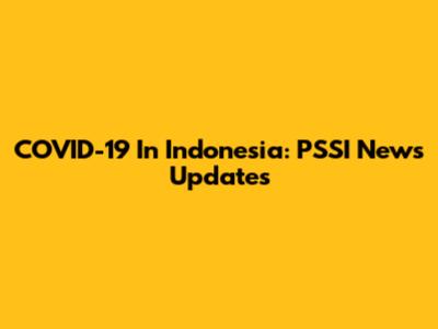 COVID-19 In Indonesia: PSSI News Updates