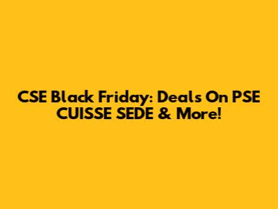 CSE Black Friday: Deals On PSE CUISSE SEDE & More!
