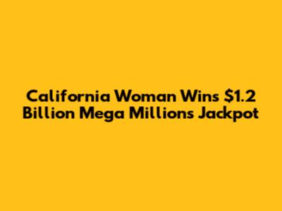 California Woman Wins $1.2 Billion Mega Millions Jackpot