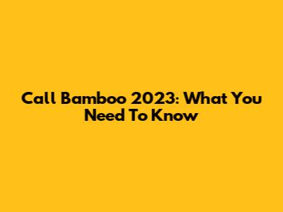 Call Bamboo 2023: What You Need To Know
