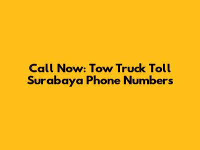 Call Now: Tow Truck Toll Surabaya Phone Numbers