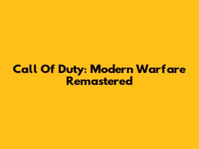 Call Of Duty: Modern Warfare Remastered