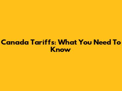 Canada Tariffs: What You Need To Know